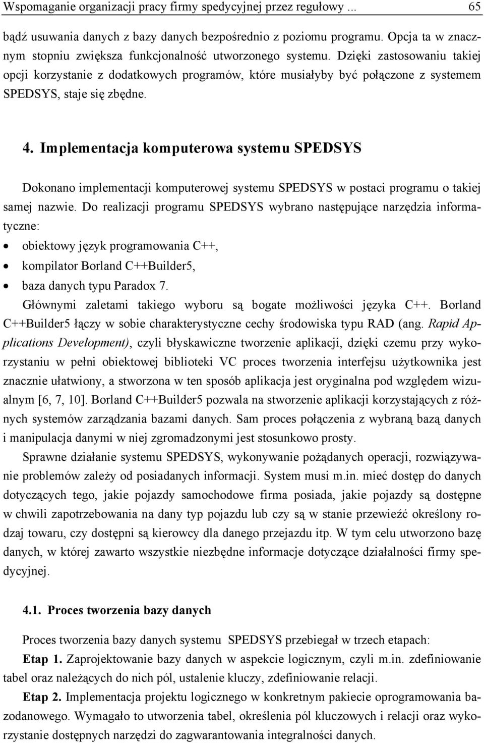Dzięki zastosowaniu takiej opcji korzystanie z dodatkowych programów, które musiałyby być połączone z systemem SPEDSYS, staje się zbędne. 4.