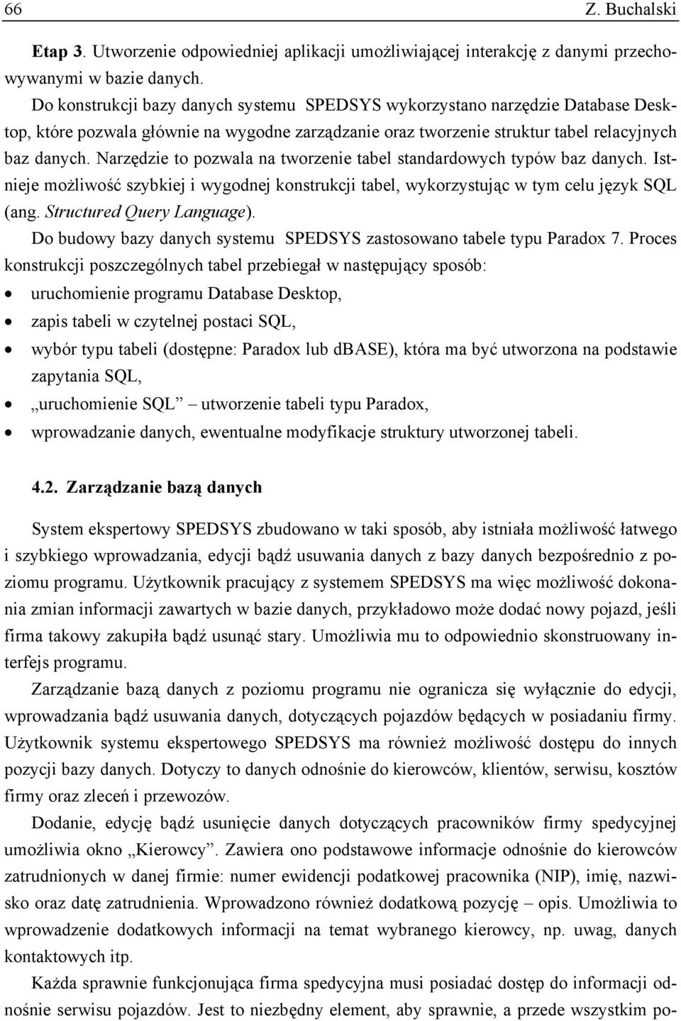 Narzędzie to pozwala na tworzenie tabel standardowych typów baz danych. Istnieje możliwość szybkiej i wygodnej konstrukcji tabel, wykorzystując w tym celu język SQL (ang. Structured Query Language).