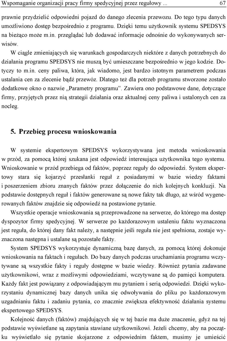 W ciągle zmieniających się warunkach gospodarczych niektóre z danych potrzebnych do działania programu SPEDSYS nie muszą być umieszczane bezpośrednio w jego kodzie. Dotyczy to m.in.