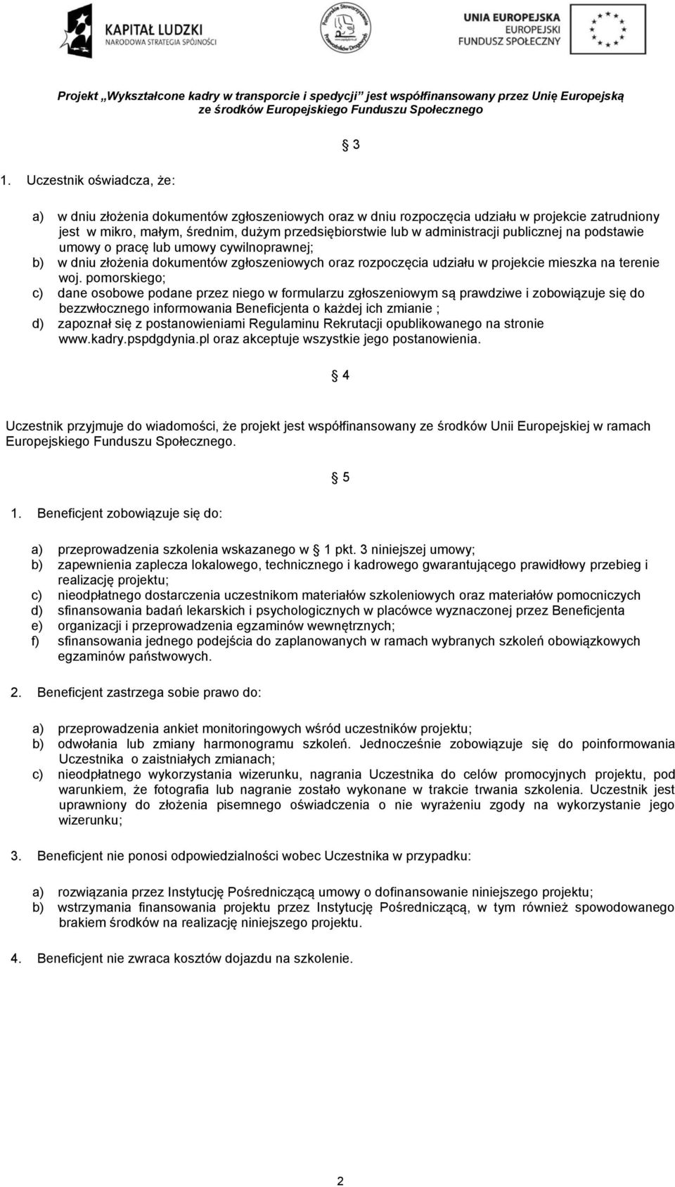 pomorskiego; c) dane osobowe podane przez niego w formularzu zgłoszeniowym są prawdziwe i zobowiązuje się do bezzwłocznego informowania Beneficjenta o każdej ich zmianie ; d) zapoznał się z