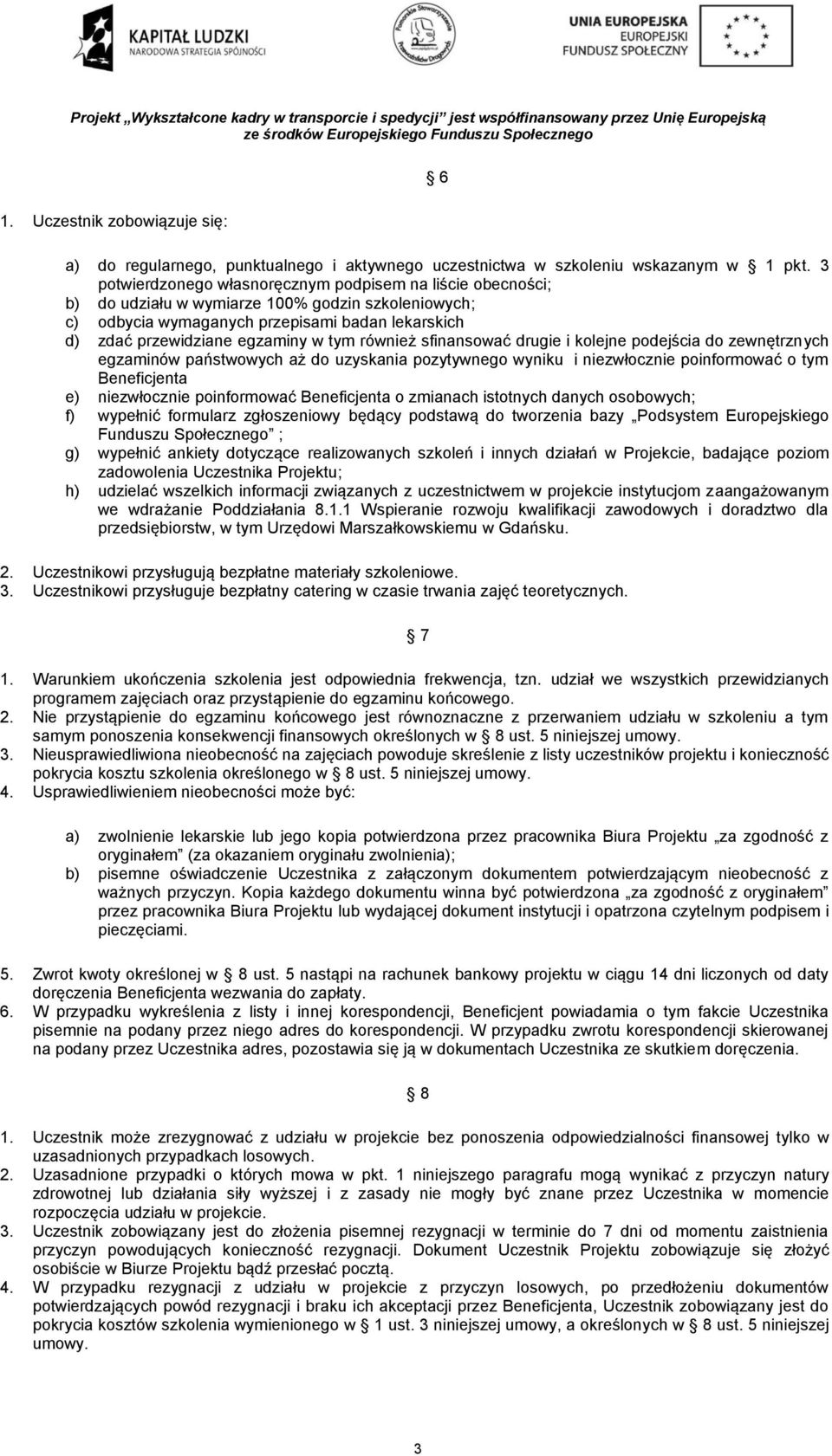 również sfinansować drugie i kolejne podejścia do zewnętrznych egzaminów państwowych aż do uzyskania pozytywnego wyniku i niezwłocznie poinformować o tym Beneficjenta e) niezwłocznie poinformować