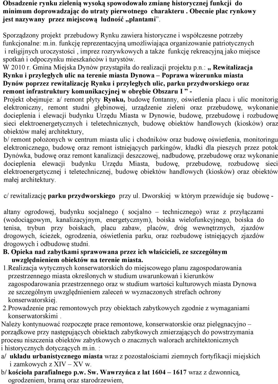 funkcję reprezentacyjną umożliwiająca organizowanie patriotycznych i religijnych uroczystości, imprez rozrywkowych a także funkcję rekreacyjną jako miejsce spotkań i odpoczynku mieszkańców i turystów.