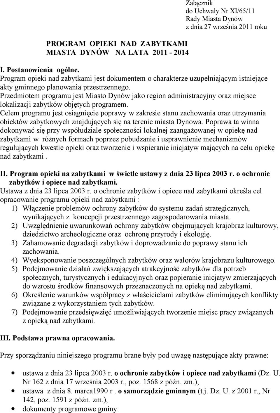 Przedmiotem programu jest Miasto Dynów jako region administracyjny oraz miejsce lokalizacji zabytków objętych programem.