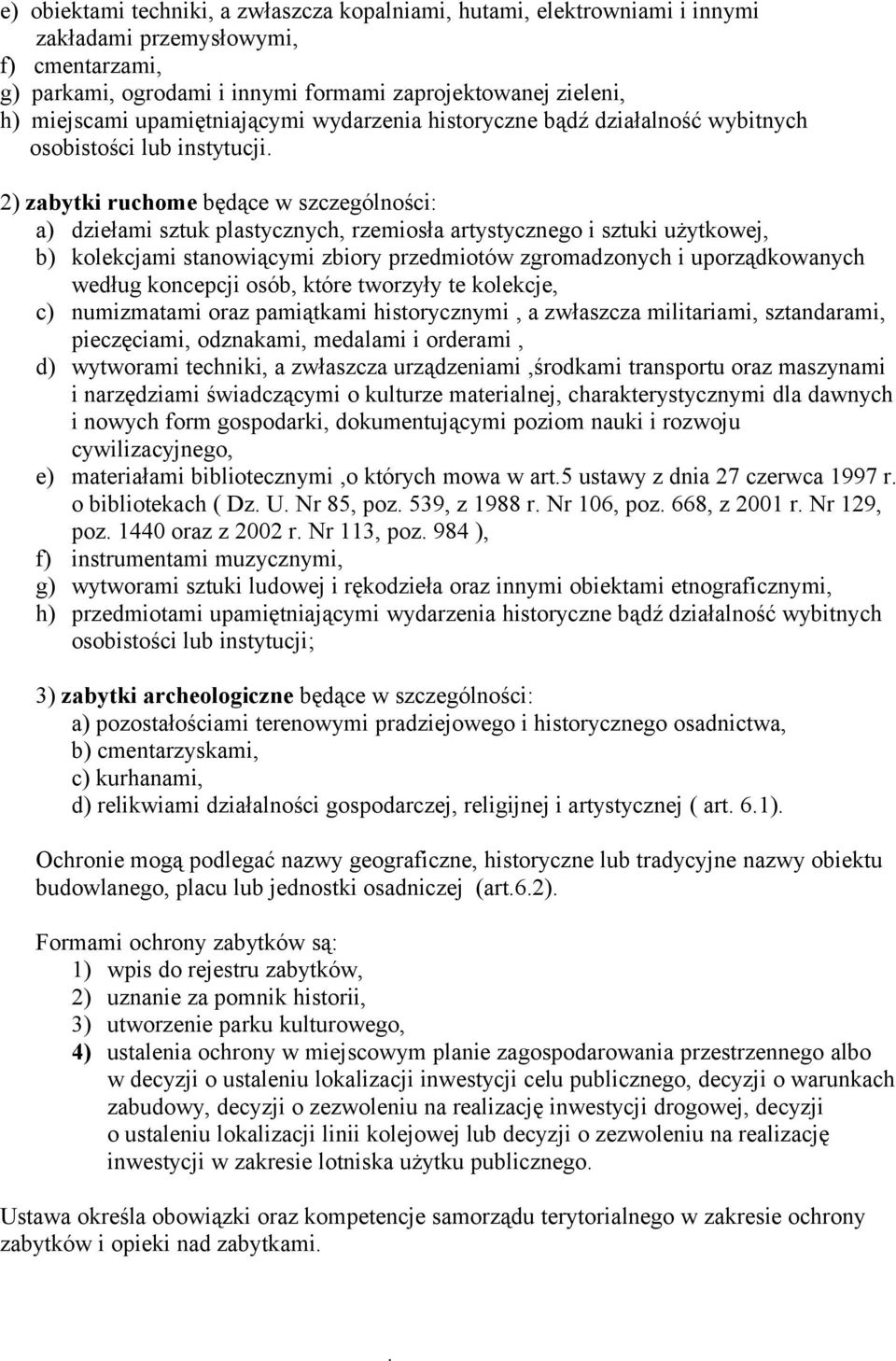 2) zabytki ruchome będące w szczególności: a) dziełami sztuk plastycznych, rzemiosła artystycznego i sztuki użytkowej, b) kolekcjami stanowiącymi zbiory przedmiotów zgromadzonych i uporządkowanych