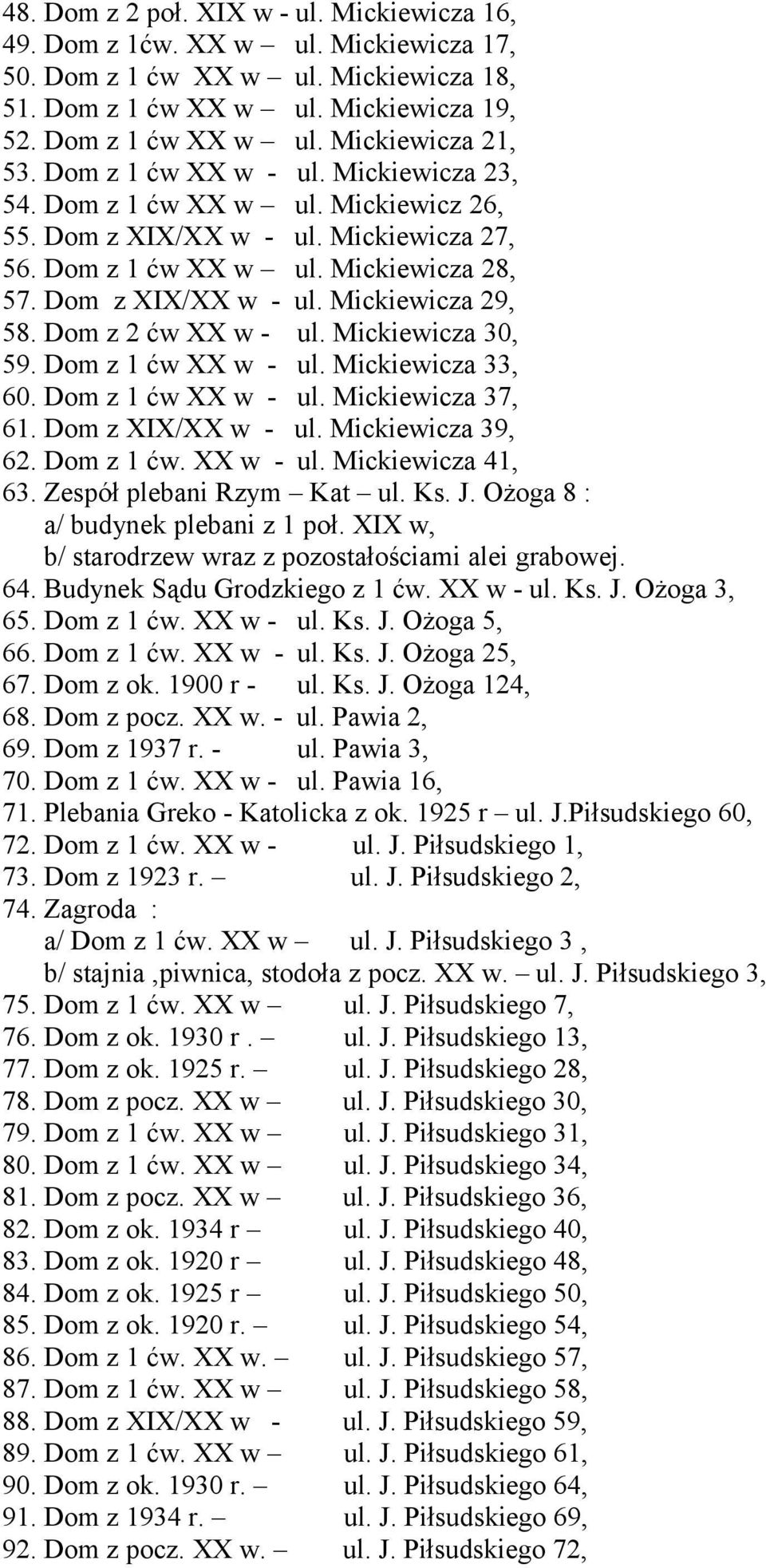 Dom z 2 ćw XX w - ul. Mickiewicza 30, 59. Dom z 1 ćw XX w - ul. Mickiewicza 33, 60. Dom z 1 ćw XX w - ul. Mickiewicza 37, 61. Dom z XIX/XX w - ul. Mickiewicza 39, 62. Dom z 1 ćw. XX w - ul. Mickiewicza 41, 63.