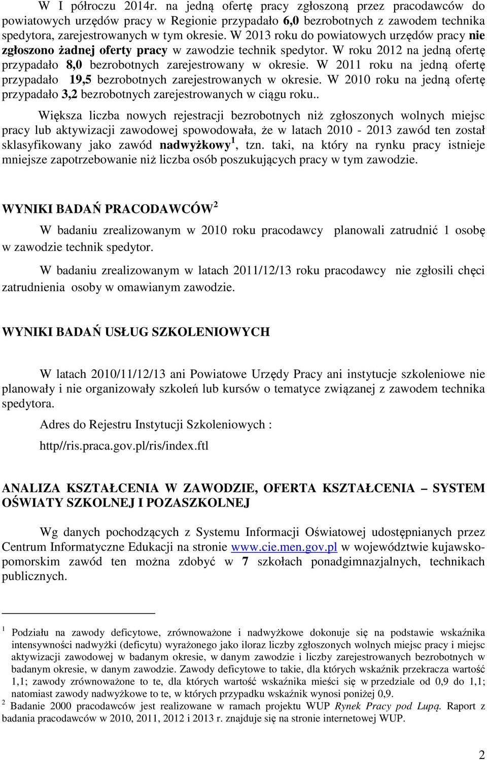 W 2011 roku na jedną ofertę przypadało 19,5 bezrobotnych zarejestrowanych w okresie. W 2010 roku na jedną ofertę przypadało 3,2 bezrobotnych zarejestrowanych w ciągu roku.