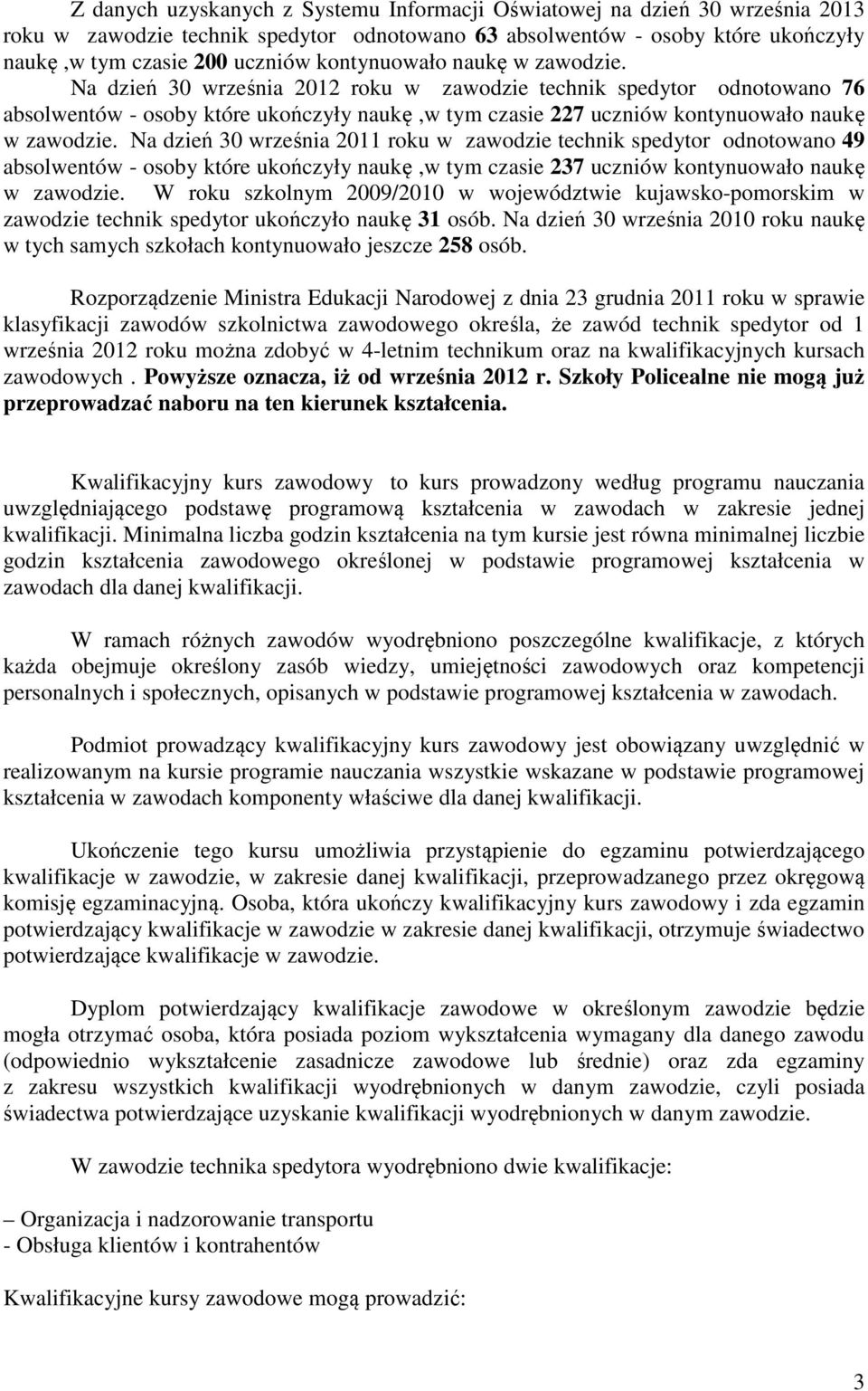 Na dzień 30 września 2012 roku w zawodzie technik spedytor odnotowano 76 absolwentów - osoby które ukończyły naukę,w tym czasie 227 uczniów  Na dzień 30 września 2011 roku w zawodzie technik spedytor