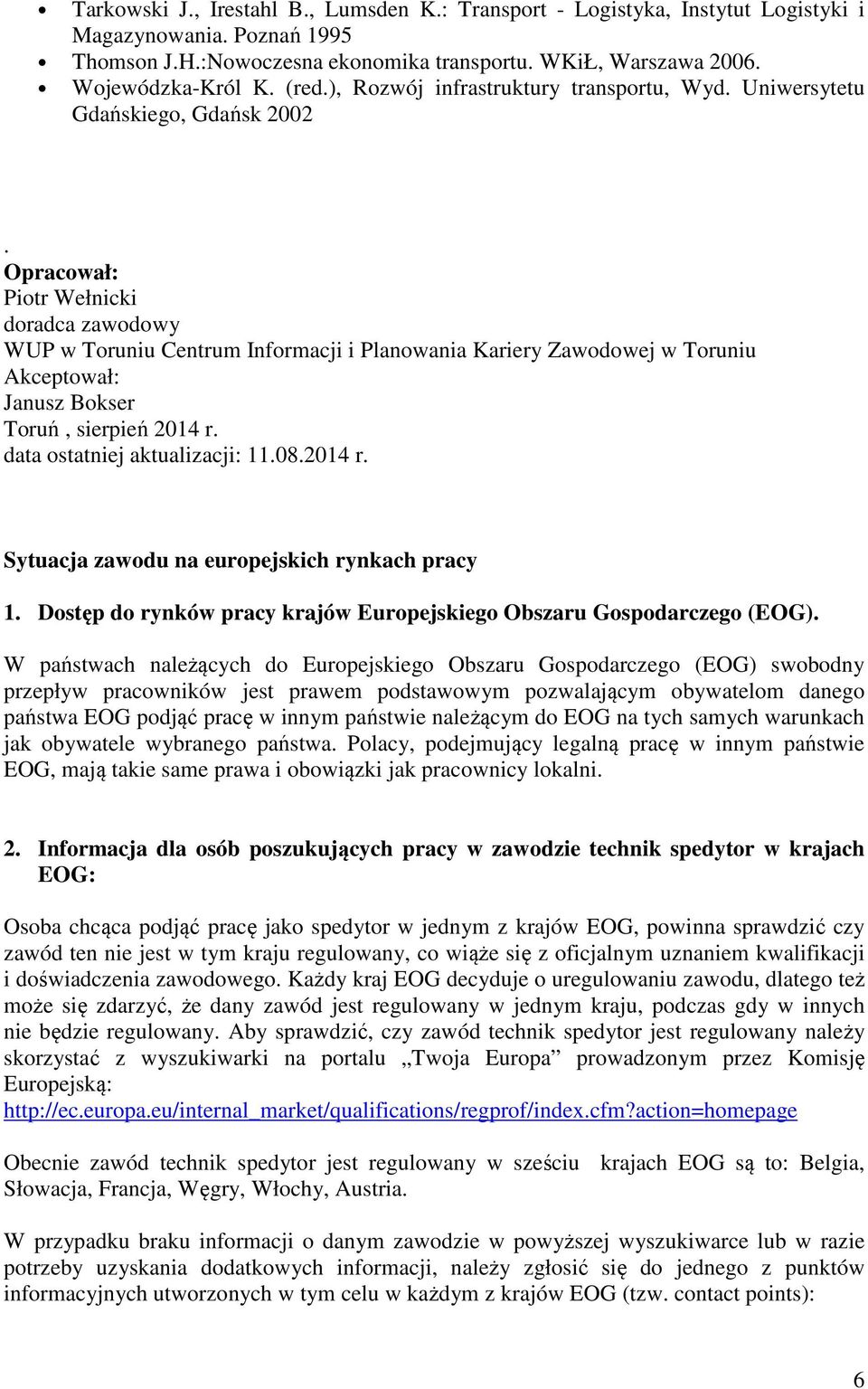 Opracował: Piotr Wełnicki doradca zawodowy WUP w Toruniu Centrum Informacji i Planowania Kariery Zawodowej w Toruniu Akceptował: Janusz Bokser Toruń, sierpień 2014 r. data ostatniej aktualizacji: 11.