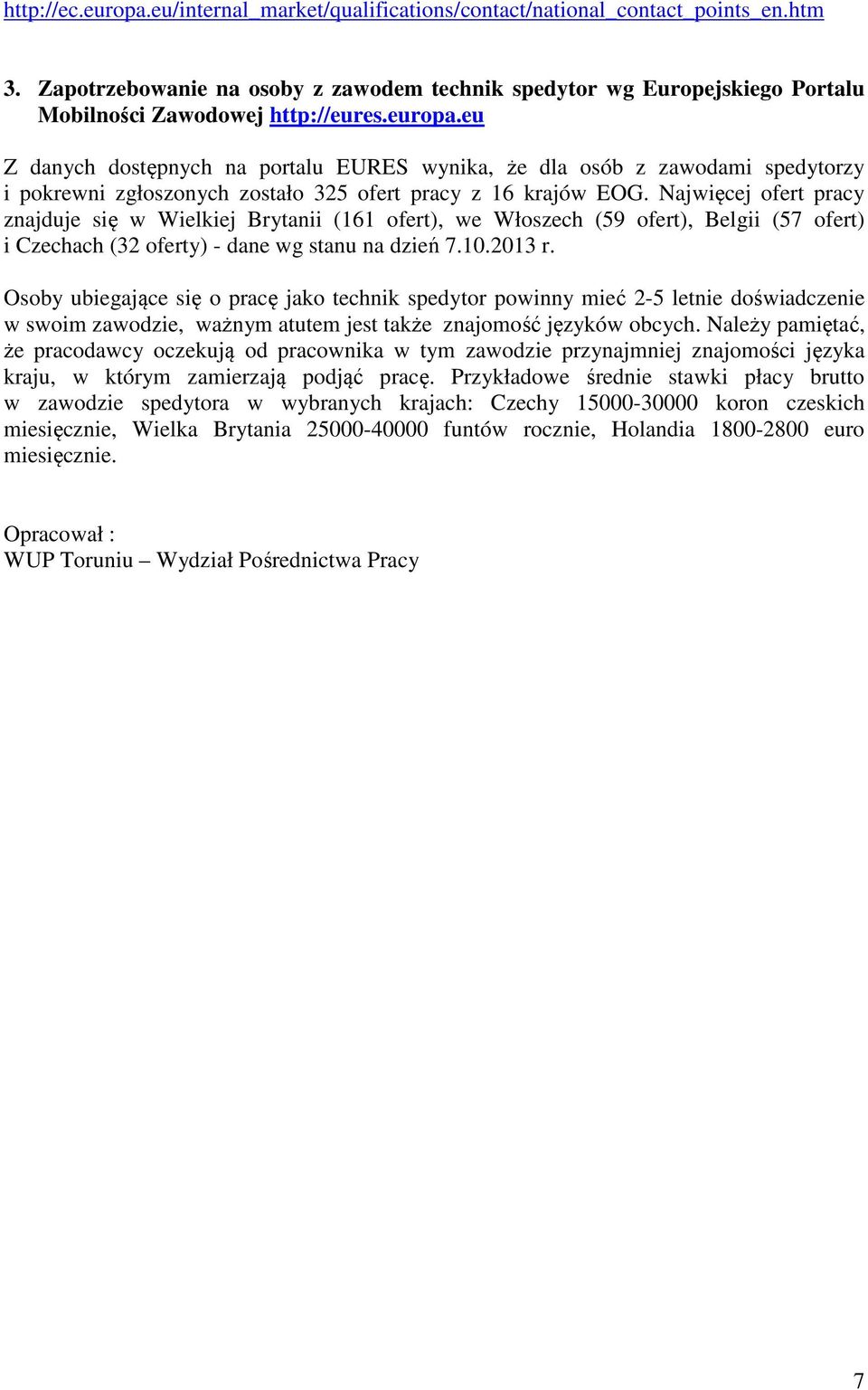 eu Z danych dostępnych na portalu EURES wynika, że dla osób z zawodami spedytorzy i pokrewni zgłoszonych zostało 325 ofert pracy z 16 krajów EOG.