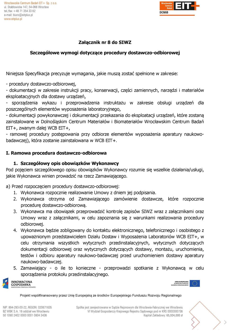 instruktażu w zakresie obsługi urządzeń dla poszczególnych elementów wyposażenia laboratoryjnego, - dokumentacji powykonawczej i dokumentacji przekazania do eksploatacji urządzeń, które zostaną