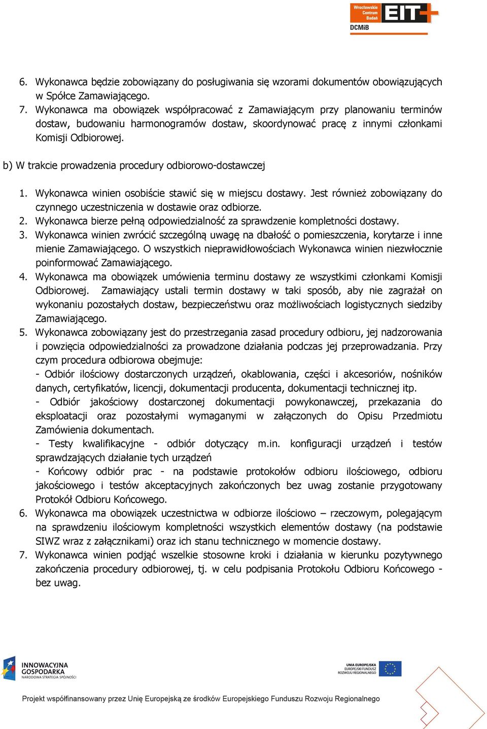 b) W trakcie prowadzenia procedury odbiorowo-dostawczej 1. Wykonawca winien osobiście stawić się w miejscu dostawy. Jest również zobowiązany do czynnego uczestniczenia w dostawie oraz odbiorze. 2.