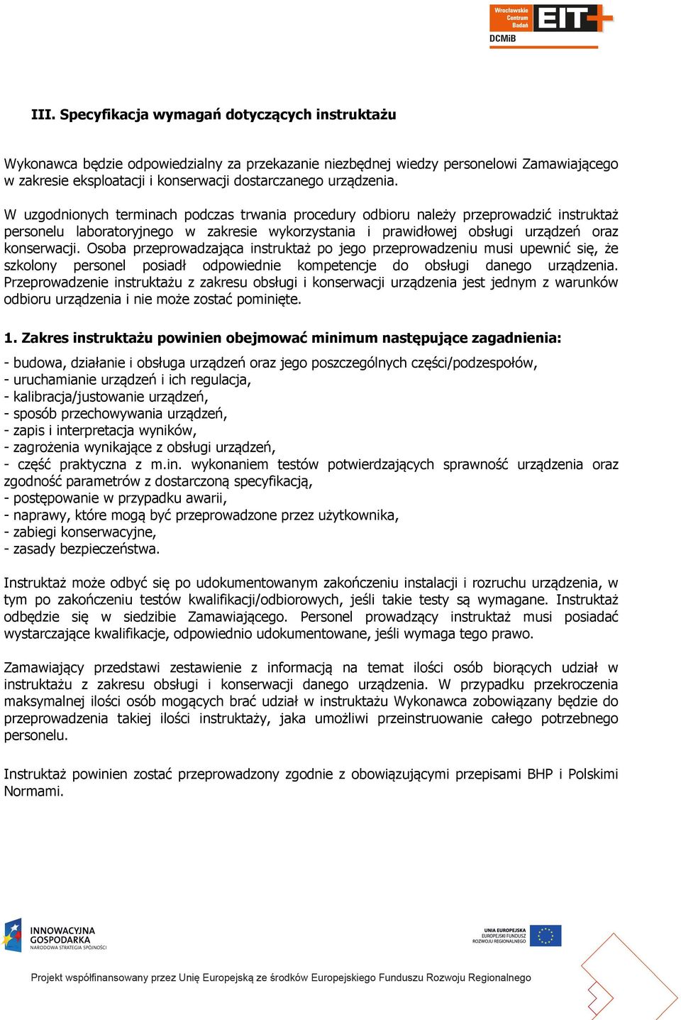 W uzgodnionych terminach podczas trwania procedury odbioru należy przeprowadzić instruktaż personelu laboratoryjnego w zakresie wykorzystania i prawidłowej obsługi urządzeń oraz konserwacji.