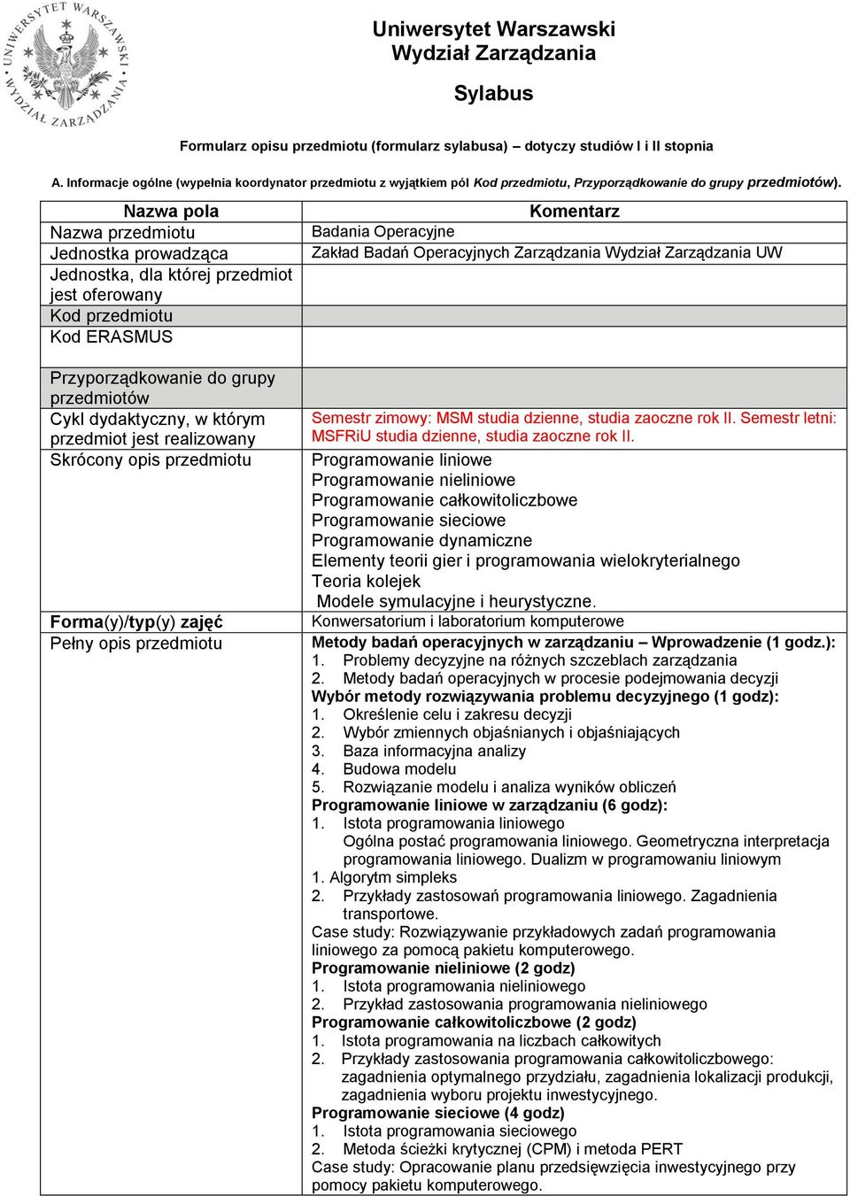 Nazwa pola Nazwa Jednostka prowadząca Jednostka, dla której przedmiot jest oferowany Kod Kod ERASMUS Komentarz Badania Operacyjne Zakład Badań Operacyjnych Zarządzania Wydział Zarządzania UW
