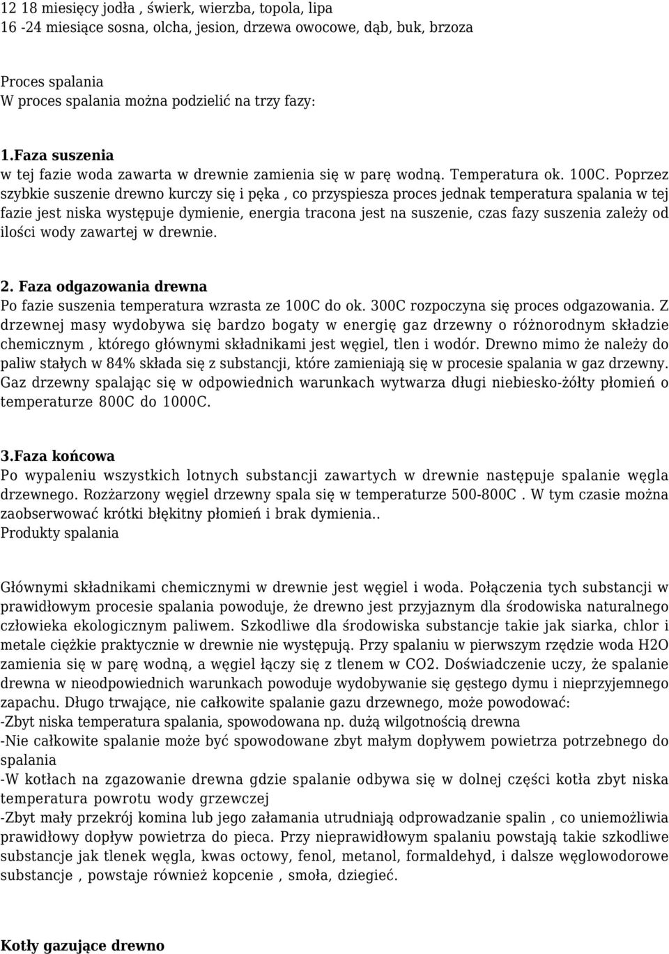 Poprzez szybkie suszenie drewno kurczy się i pęka, co przyspiesza proces jednak temperatura spalania w tej fazie jest niska występuje dymienie, energia tracona jest na suszenie, czas fazy suszenia