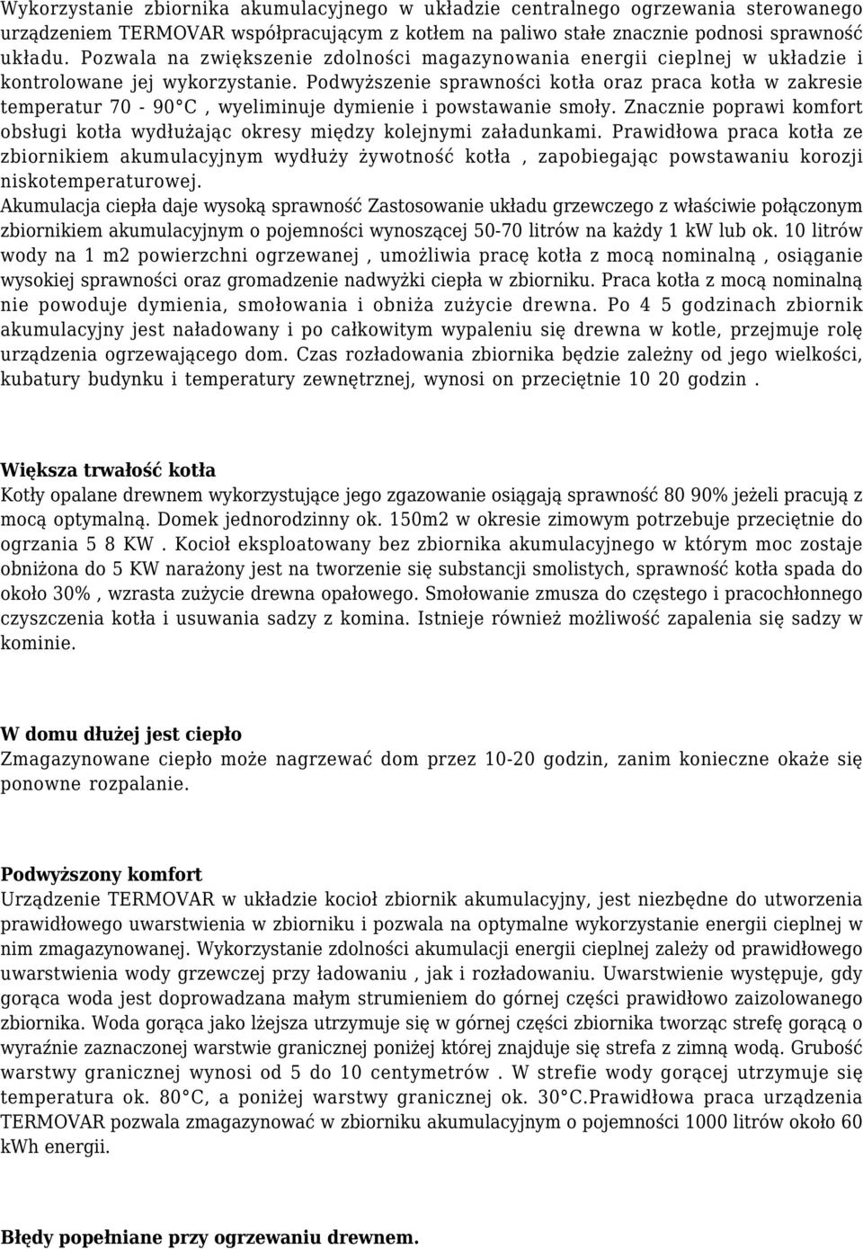 Podwyższenie sprawności kotła oraz praca kotła w zakresie temperatur 70-90 C, wyeliminuje dymienie i powstawanie smoły.