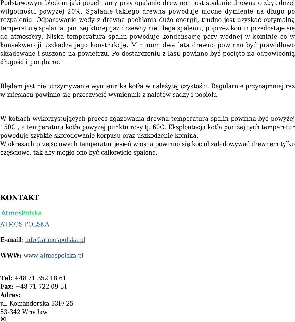 Niska temperatura spalin powoduje kondensację pary wodnej w kominie co w konsekwencji uszkadza jego konstrukcję. Minimum dwa lata drewno powinno być prawidłowo składowane i suszone na powietrzu.