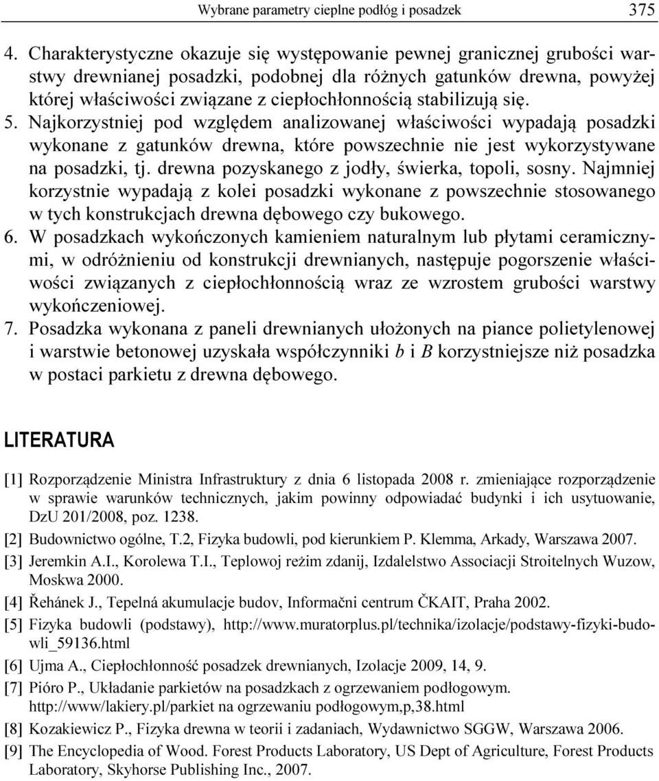 stabilizują się. 5. Najkorzystniej pod względem analizowanej właściwości wypadają posadzki wykonane z gatunków drewna, które powszechnie nie jest wykorzystywane na posadzki, tj.