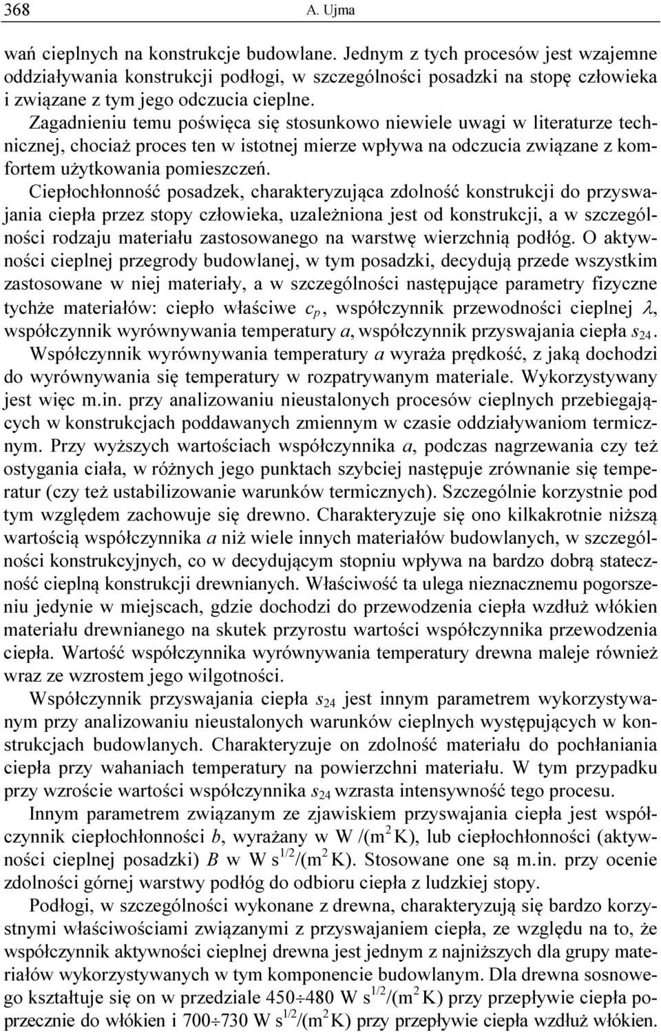 Zagadnieniu temu poświęca się stosunkowo niewiele uwagi w literaturze technicznej, chociaż proces ten w istotnej mierze wpływa na odczucia związane z komfortem użytkowania pomieszczeń.