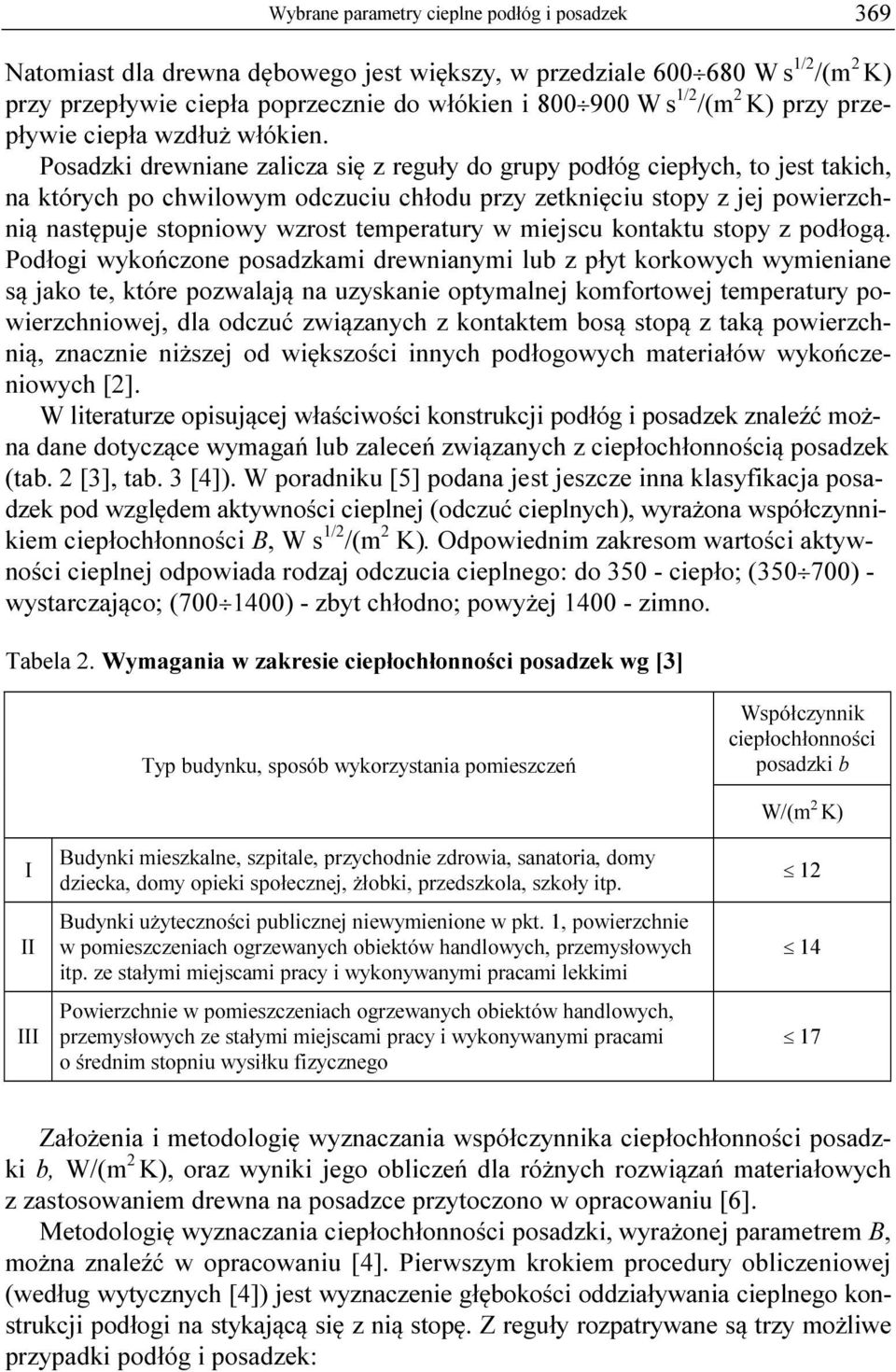 Posadzki drewniane zalicza się z reguły do grupy podłóg ciepłych, to jest takich, na których po chwilowym odczuciu chłodu przy zetknięciu stopy z jej powierzchnią następuje stopniowy wzrost