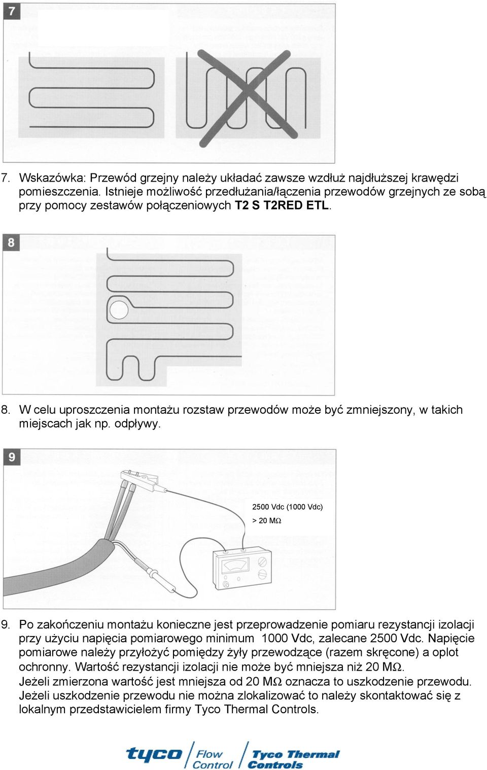 W celu uproszczenia montażu rozstaw przewodów może być zmniejszony, w takich miejscach jak np. odpływy. 2500 Vdc (1000 Vdc) > 20 MΩ 9.