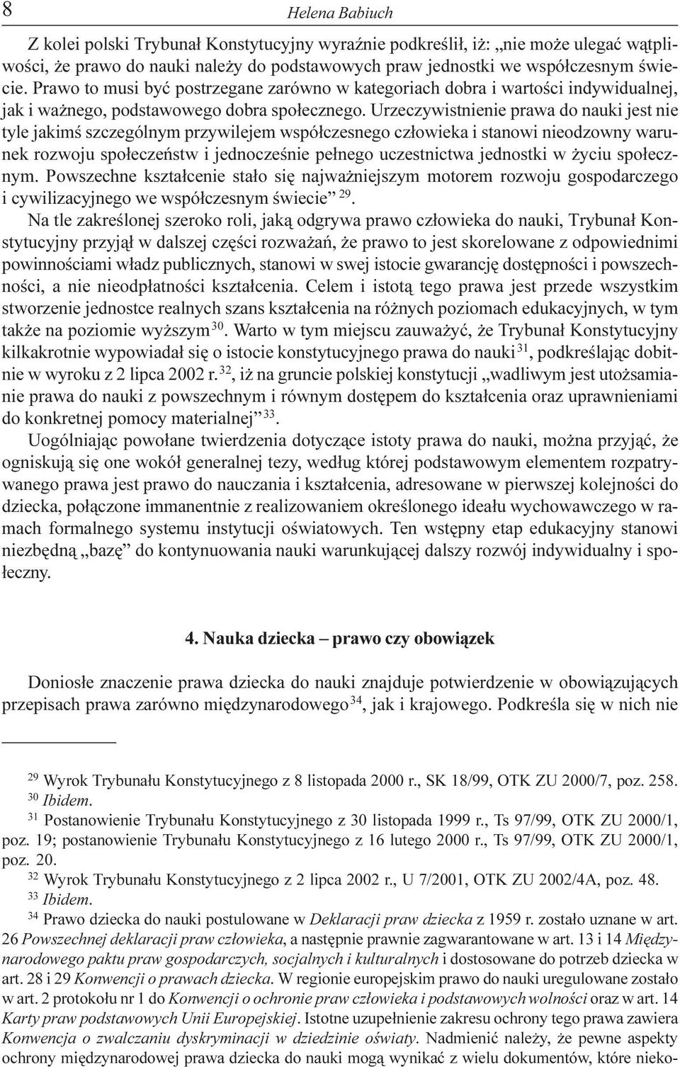 Urzeczywistnienie prawa do nauki jest nie tyle jakimœ szczególnym przywilejem wspó³czesnego cz³owieka i stanowi nieodzowny warunek rozwoju spo³eczeñstw i jednoczeœnie pe³nego uczestnictwa jednostki w
