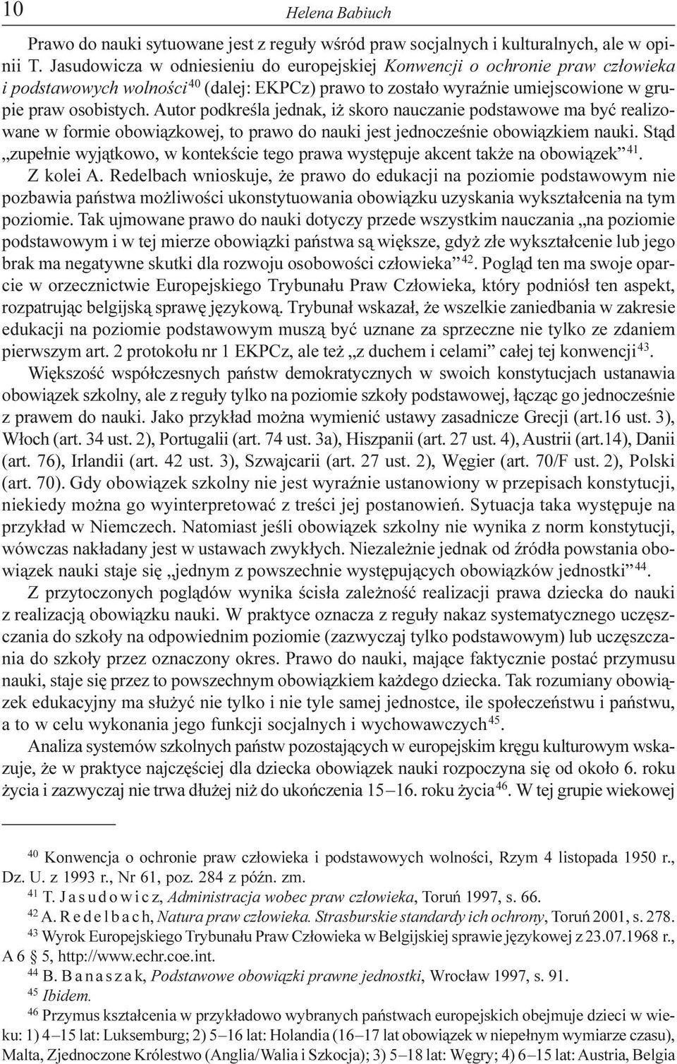 Autor podkreœla jednak, i skoro nauczanie podstawowe ma byæ realizowane w formie obowi¹zkowej, to prawo do nauki jest jednoczeœnie obowi¹zkiem nauki.