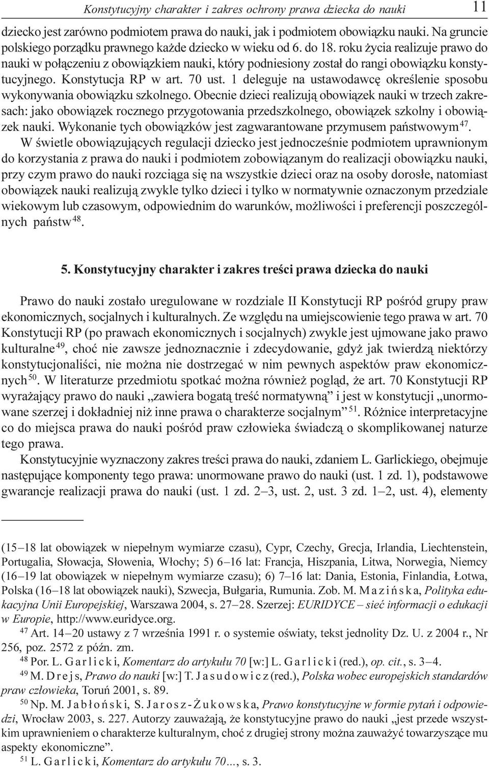 roku ycia realizuje prawo do nauki w po³¹czeniu z obowi¹zkiem nauki, który podniesiony zosta³ do rangi obowi¹zku konstytucyjnego. Konstytucja RP w art. 70 ust.