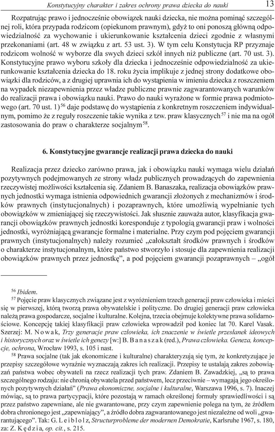 W tym celu Konstytucja RP przyznaje rodzicom wolnoœæ w wyborze dla swych dzieci szkó³ innych ni publiczne (art. 70 ust. 3).