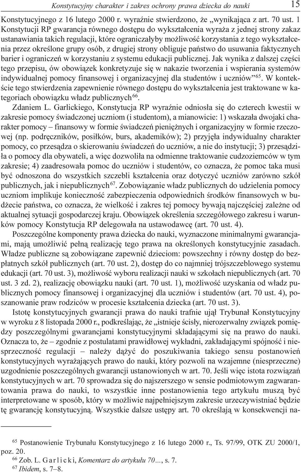 grupy osób, z drugiej strony obliguje pañstwo do usuwania faktycznych barier i ograniczeñ w korzystaniu z systemu edukacji publicznej.