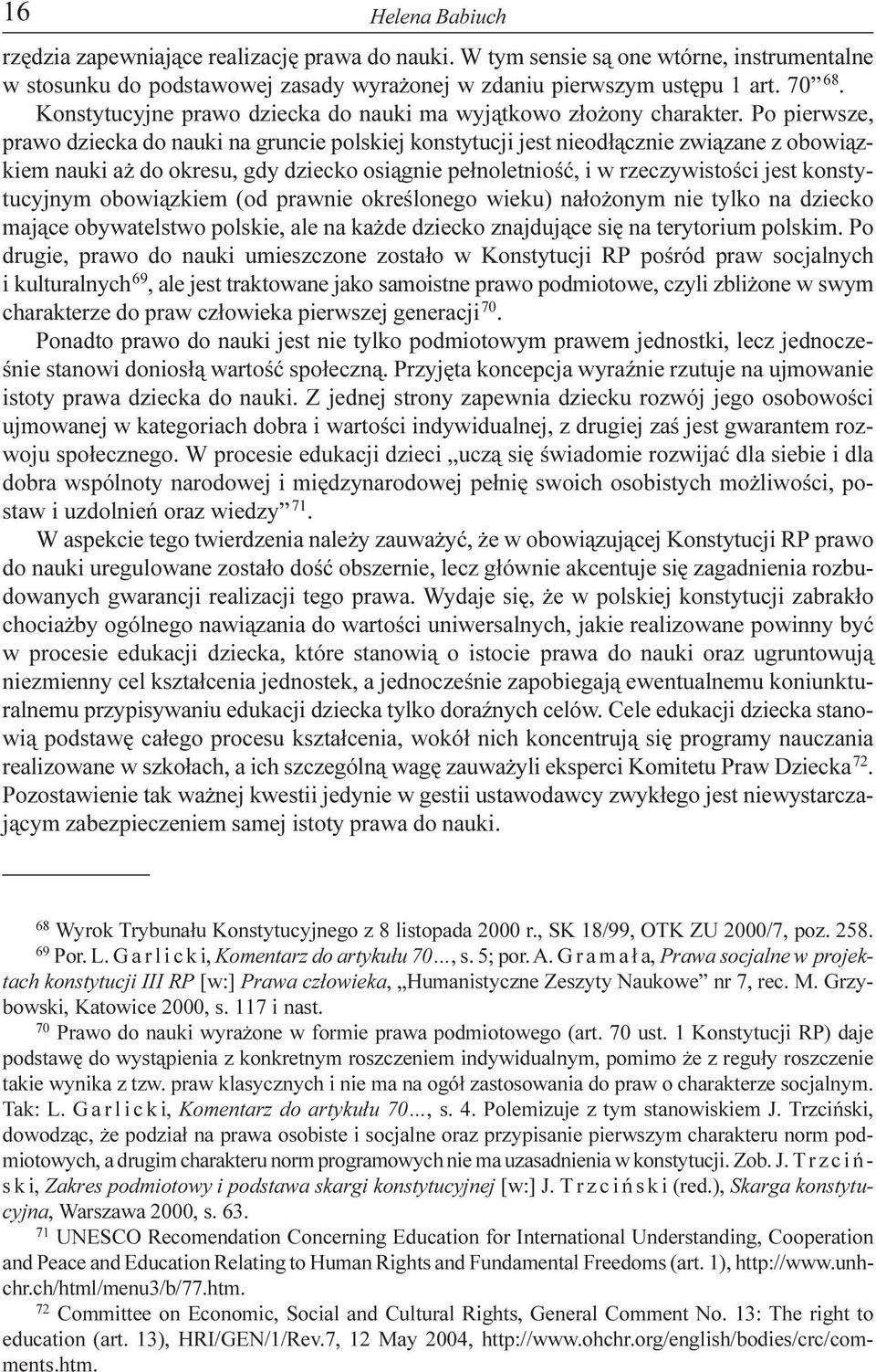 Po pierwsze, prawo dziecka do nauki na gruncie polskiej konstytucji jest nieod³¹cznie zwi¹zane z obowi¹zkiem nauki a do okresu, gdy dziecko osi¹gnie pe³noletnioœæ, i w rzeczywistoœci jest