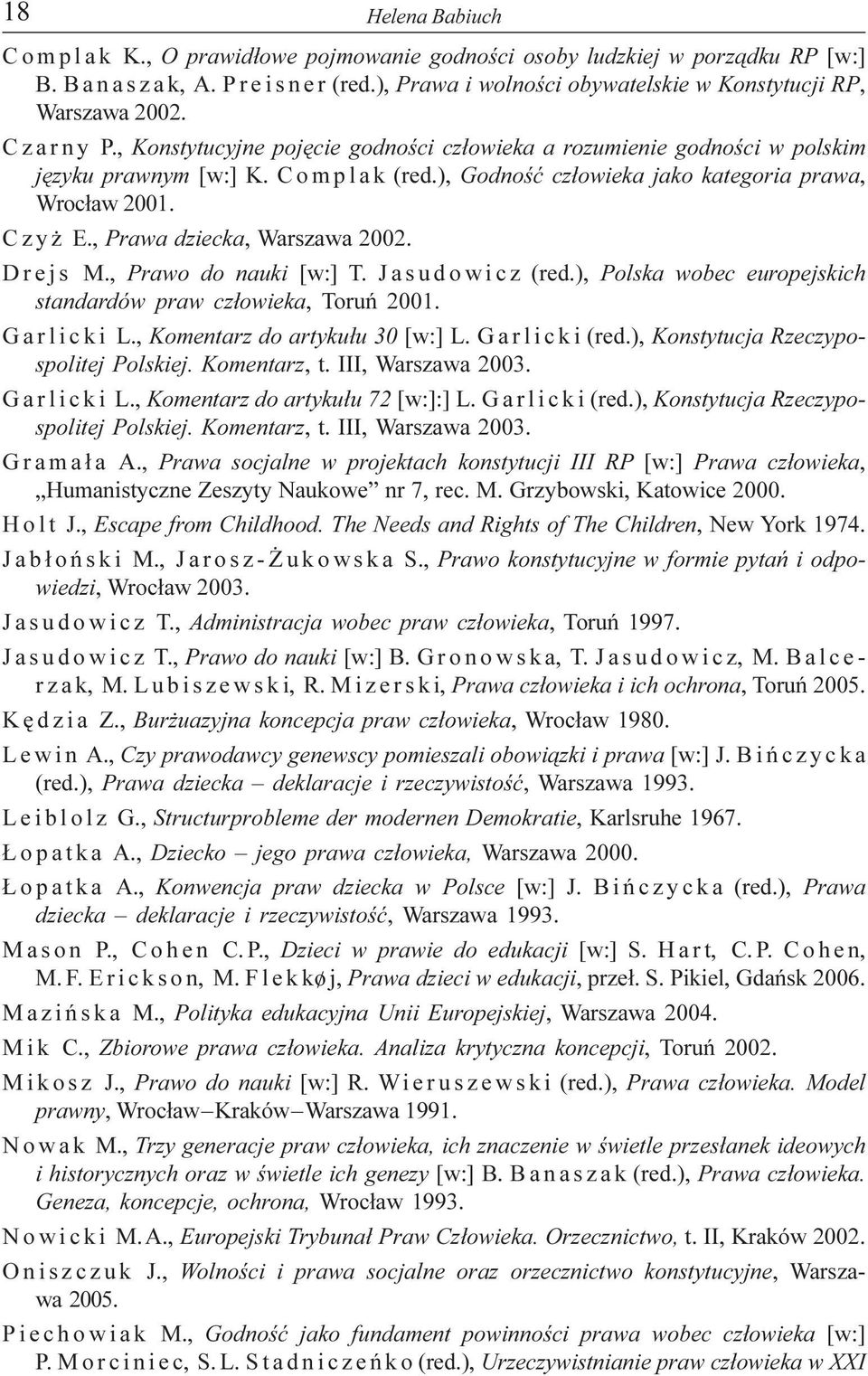 , Prawa dziecka, Warszawa 2002. Helena Babiuch Drejs M., Prawo do nauki [w:] T. Jasudowicz (red.), Polska wobec europejskich standardów praw cz³owieka, Toruñ 2001. Garlicki L.