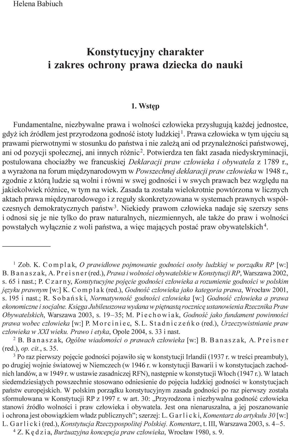 Prawa cz³owieka w tym ujêciu s¹ prawami pierwotnymi w stosunku do pañstwa i nie zale ¹ ani od przynale noœci pañstwowej, ani od pozycji spo³ecznej, ani innych ró nic 2.