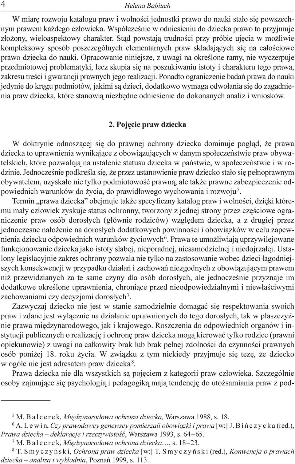 St¹d powstaj¹ trudnoœci przy próbie ujêcia w mo liwie kompleksowy sposób poszczególnych elementarnych praw sk³adaj¹cych siê na ca³oœciowe prawo dziecka do nauki.