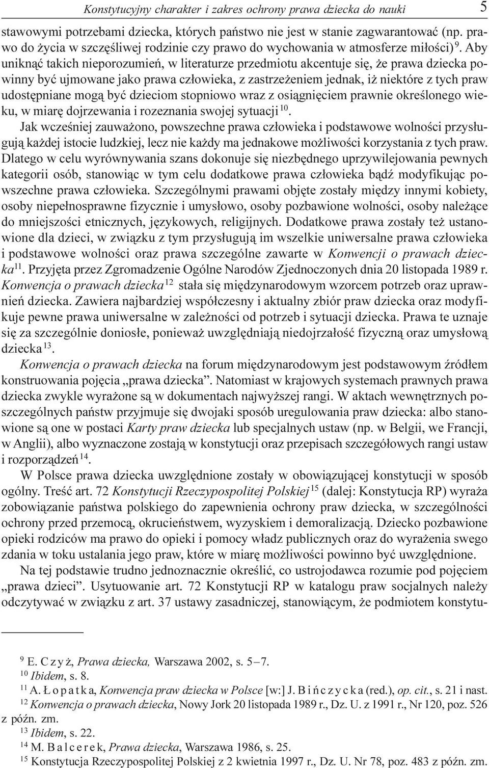 Aby unikn¹æ takich nieporozumieñ, w literaturze przedmiotu akcentuje siê, e prawa dziecka powinny byæ ujmowane jako prawa cz³owieka, z zastrze eniem jednak, i niektóre z tych praw udostêpniane mog¹