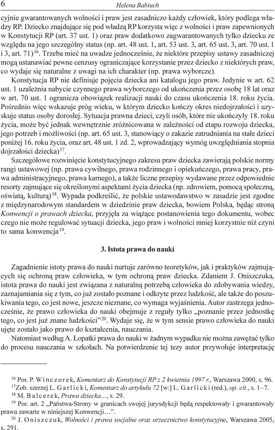 1) oraz praw dodatkowo zagwarantowanych tylko dziecku ze wzglêdu na jego szczególny status (np. art. 48 ust. 1, art. 53 ust. 3, art. 65 ust. 3, art. 70 ust. 1 i 3, art. 71) 16.