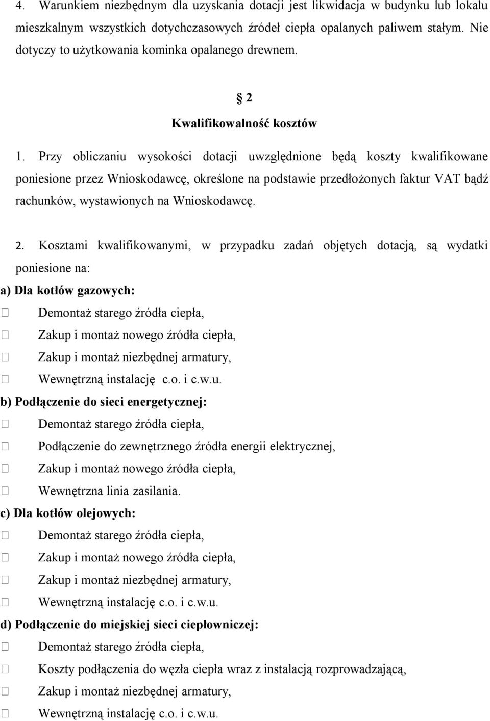 Przy obliczaniu wysokości dotacji uwzględnione będą koszty kwalifikowane poniesione przez Wnioskodawcę, określone na podstawie przedłożonych faktur VAT bądź rachunków, wystawionych na Wnioskodawcę. 2.