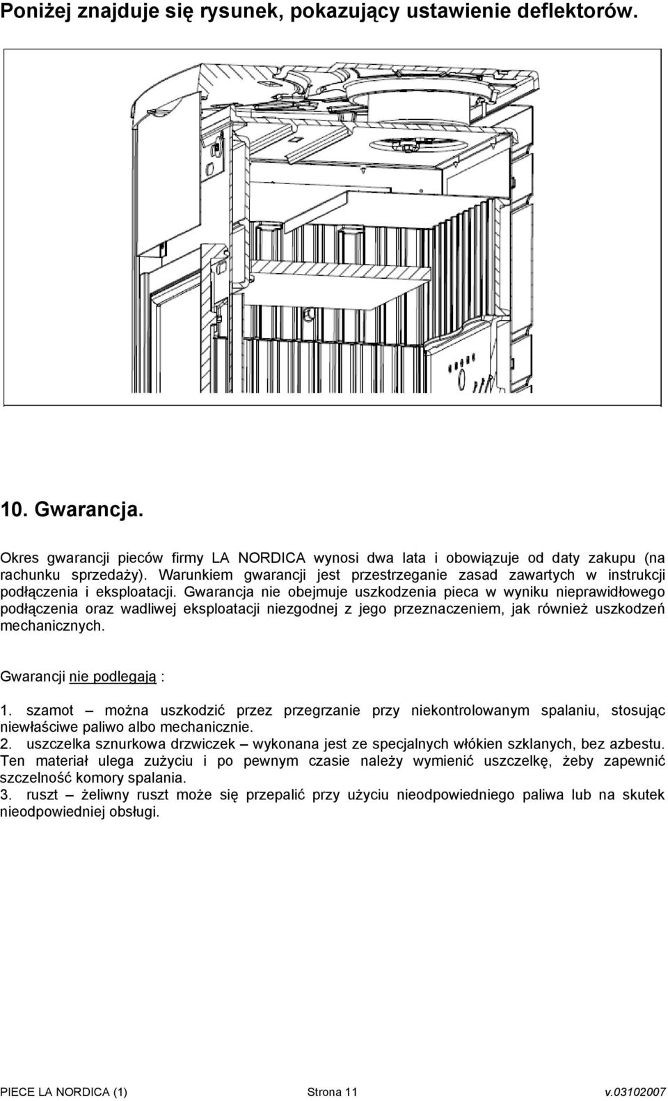 Gwarancja nie obejmuje uszkodzenia pieca w wyniku nieprawidłowego podłączenia oraz wadliwej eksploatacji niezgodnej z jego przeznaczeniem, jak również uszkodzeń mechanicznych.