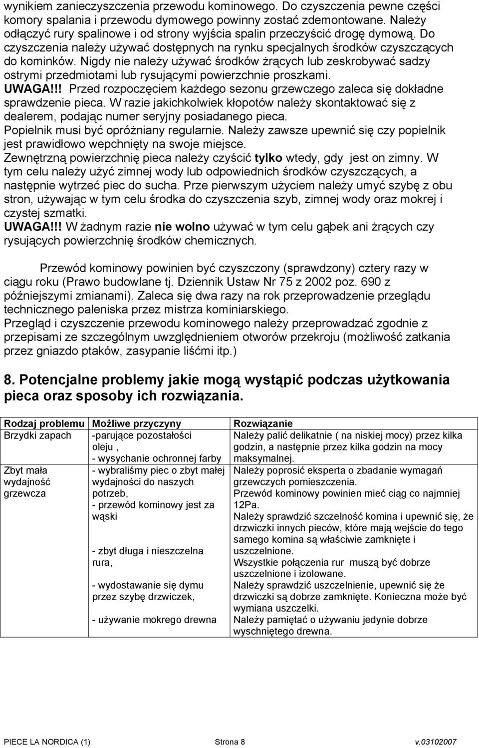 Nigdy nie należy używać środków żrących lub zeskrobywać sadzy ostrymi przedmiotami lub rysującymi powierzchnie proszkami. UWAGA!