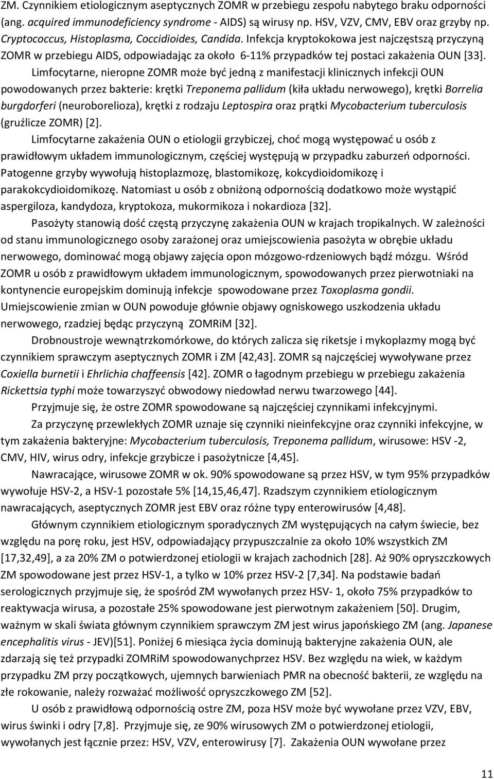 Limfocytarne, nieropne ZOMR może być jedną z manifestacji klinicznych infekcji OUN powodowanych przez bakterie: krętki Treponema pallidum (kiła układu nerwowego), krętki Borrelia burgdorferi