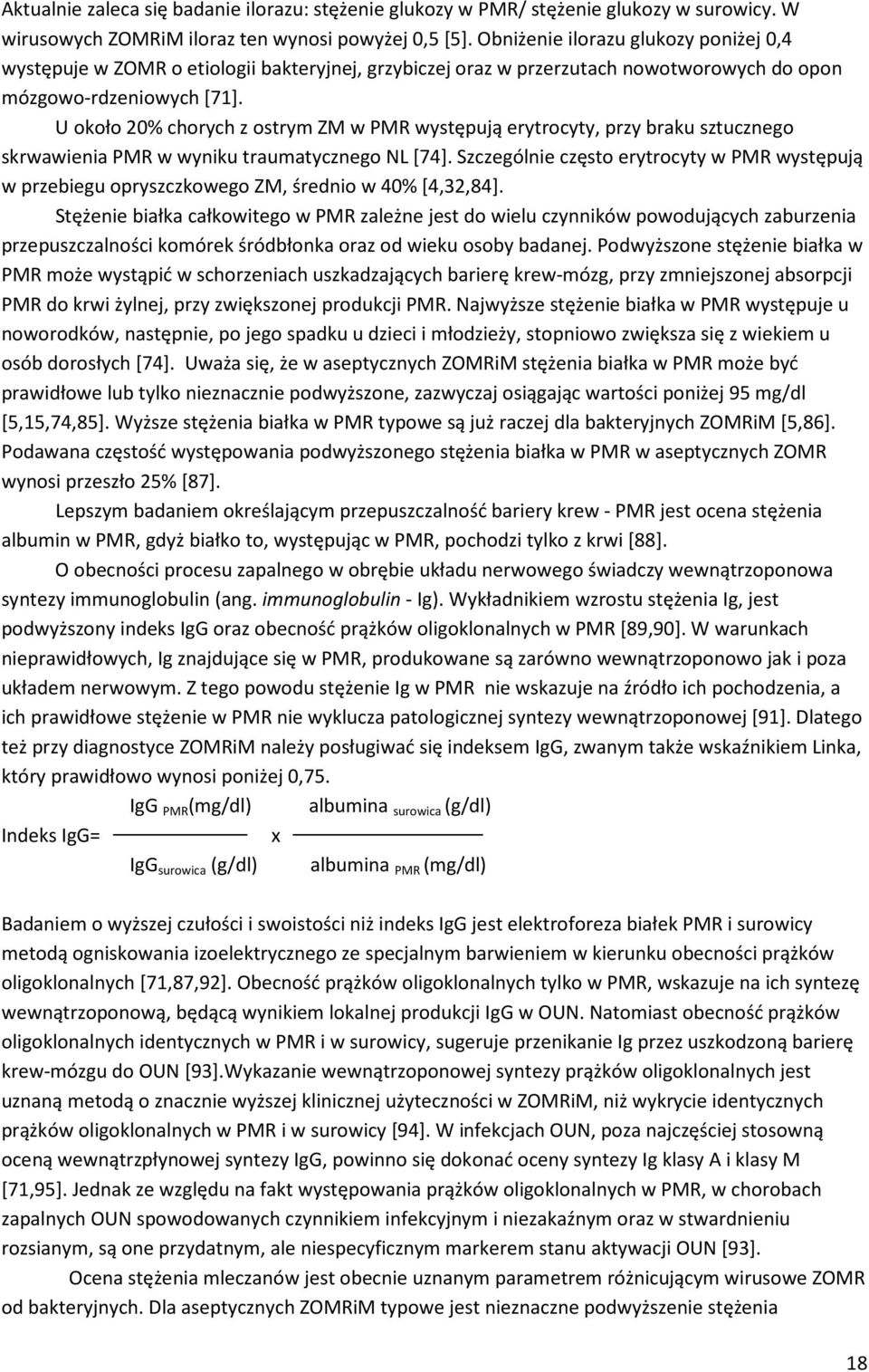 U około 20% chorych z ostrym ZM w PMR występują erytrocyty, przy braku sztucznego skrwawienia PMR w wyniku traumatycznego NL [74].