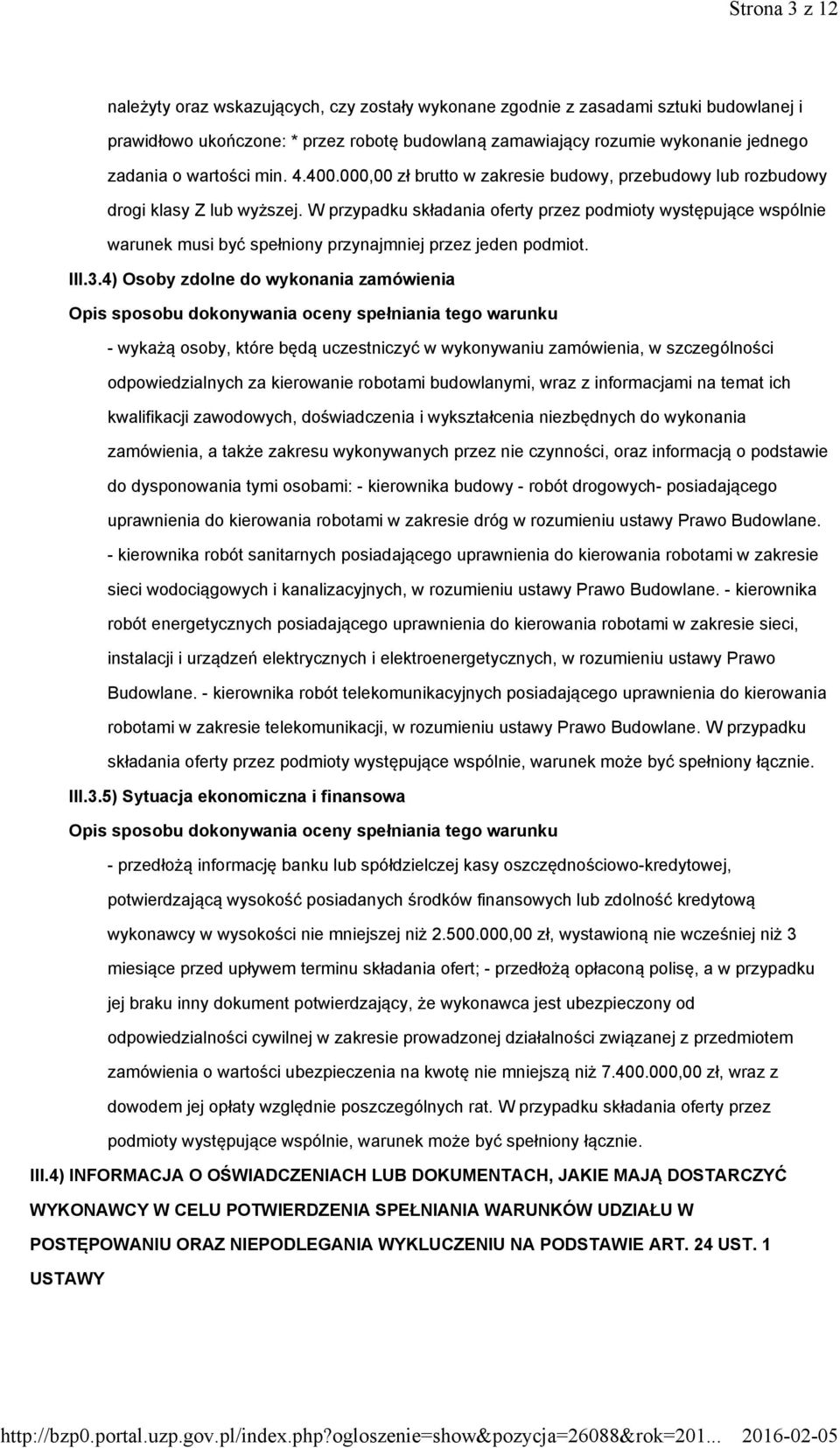 W przypadku składania oferty przez podmioty występujące wspólnie warunek musi być spełniony przynajmniej przez jeden podmiot. III.3.