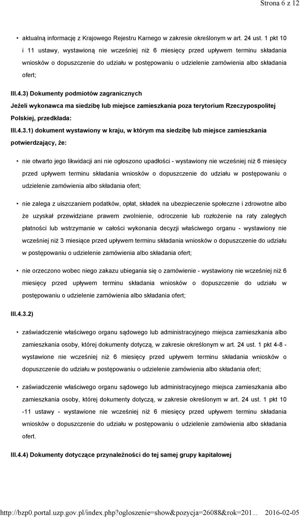 3) Dokumenty podmiotów zagranicznych Jeżeli wykonawca ma siedzibę lub miejsce zamieszkania poza terytorium Rzeczypospolitej Polskiej, przedkłada: III.4.3.1) dokument wystawiony w kraju, w którym ma