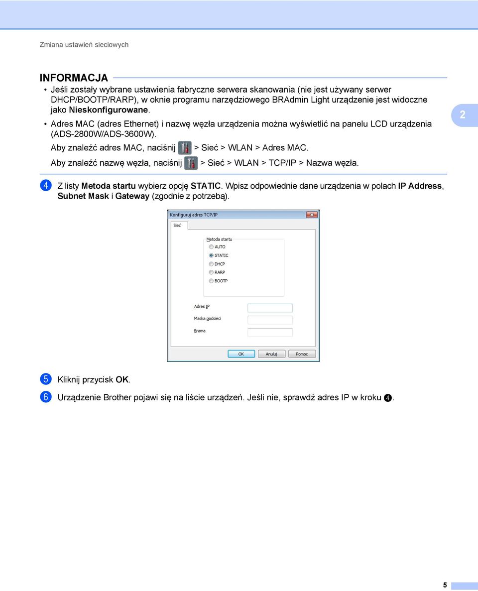 Aby znaleźć adres MAC, naciśnij > Sieć > WLAN > Adres MAC. 2 Aby znaleźć nazwę węzła, naciśnij > Sieć > WLAN > TCP/IP > Nazwa węzła. 4 Z listy Metoda startu wybierz opcję STATIC.