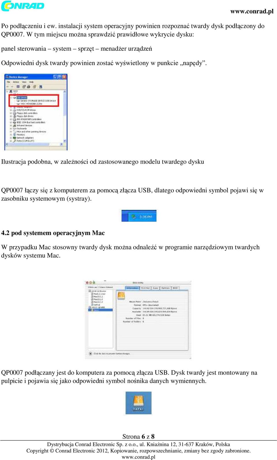 Ilustracja podobna, w zależności od zastosowanego modelu twardego dysku QP0007 łączy się z komputerem za pomocą złącza USB, dlatego odpowiedni symbol pojawi się w zasobniku systemowym (systray). 4.