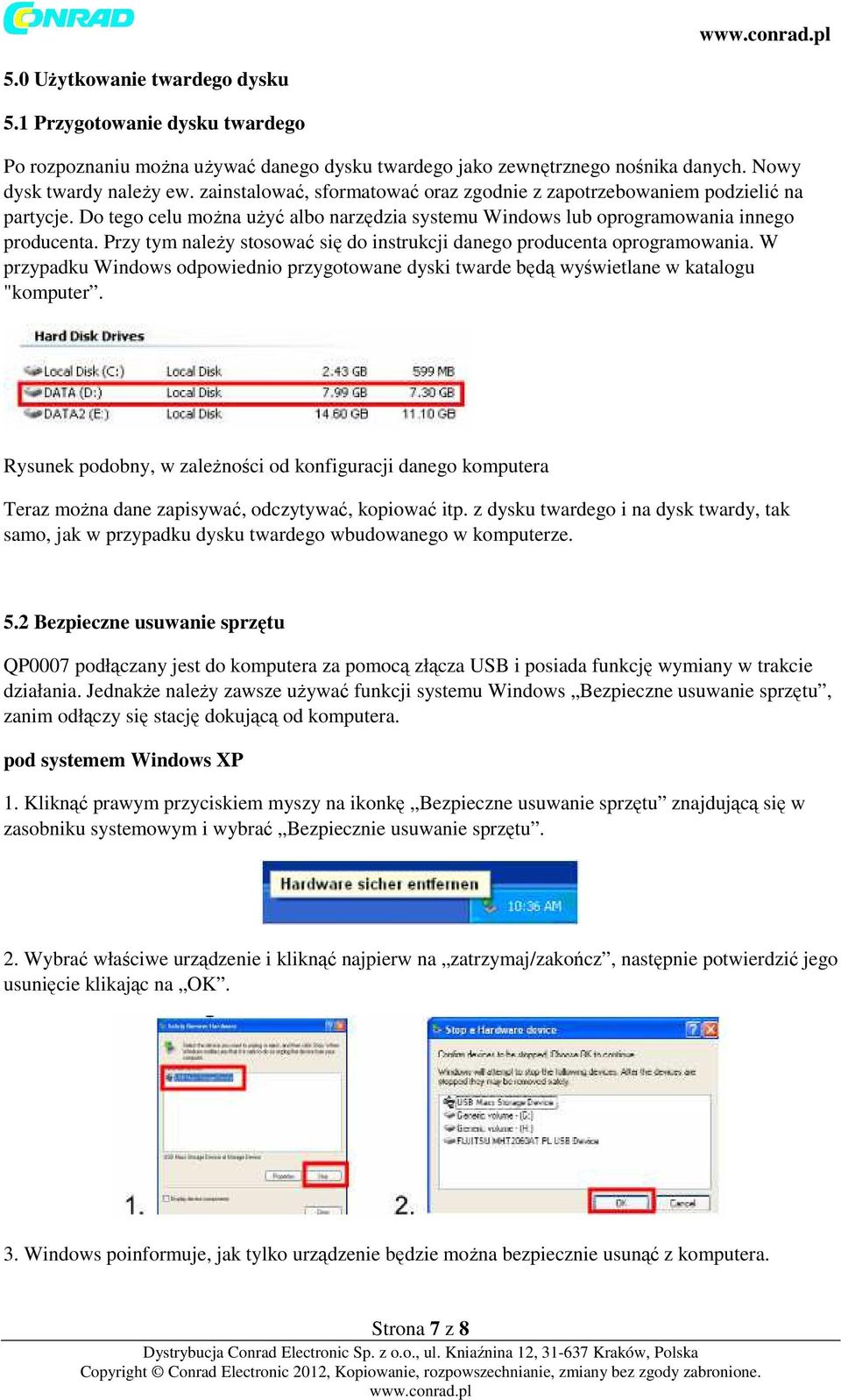 Przy tym należy stosować się do instrukcji danego producenta oprogramowania. W przypadku Windows odpowiednio przygotowane dyski twarde będą wyświetlane w katalogu "komputer.