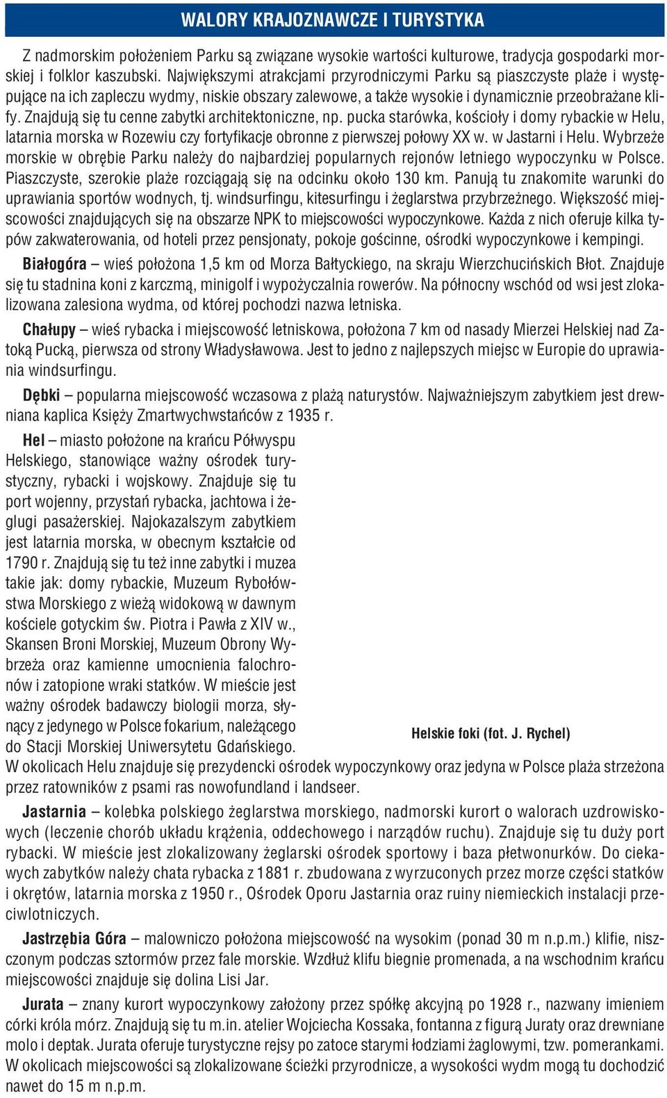 Znajduj¹ siê tu cenne zabytki architektoniczne, np. pucka starówka, koœcio³y i domy rybackie w Helu, latarnia morska w Rozewiu czy fortyfikacje obronne z pierwszej po³owy XX w. w Jastarni i Helu.