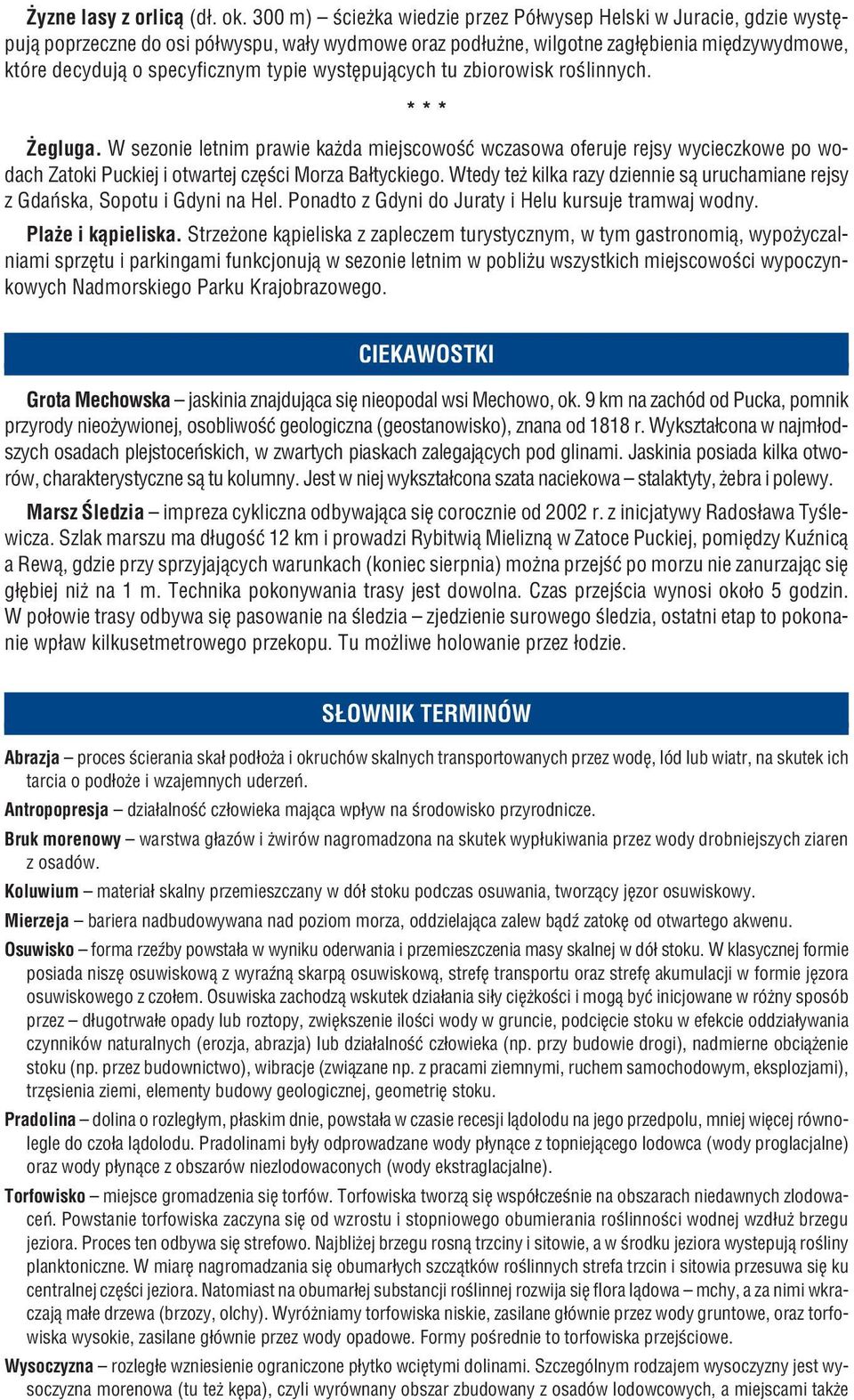 wystêpuj¹cych tu zbiorowisk roœlinnych. *** egluga. W sezonie letnim prawie ka da miejscowoœæ wczasowa oferuje rejsy wycieczkowe po wodach Zatoki Puckiej i otwartej czêœci Morza Ba³tyckiego.