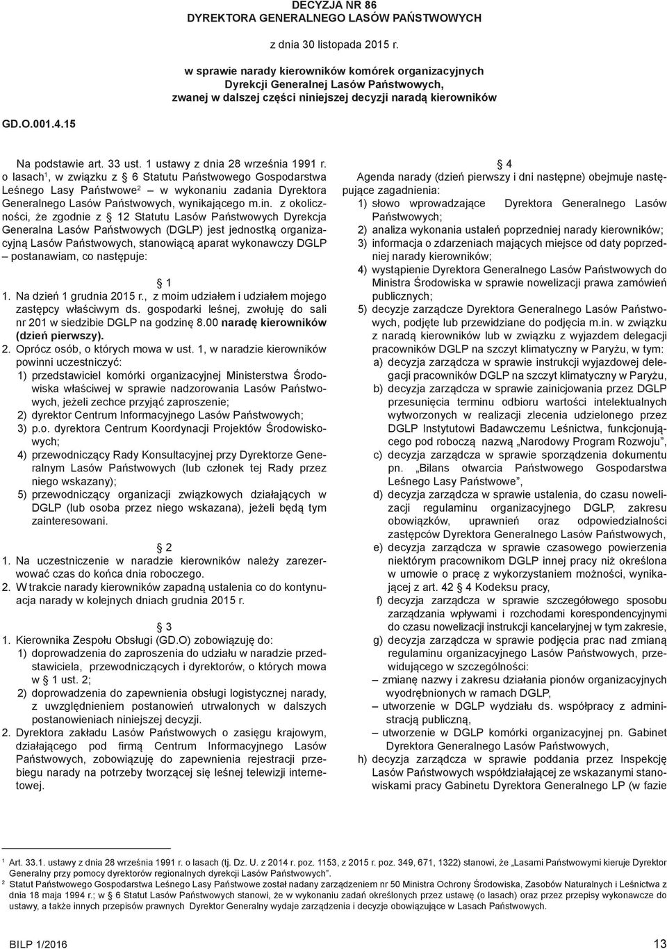 o lasach 1, w związku z 6 Statutu Państwowego Gospodarstwa Leśnego Lasy Państwowe 2 w wykonaniu zadania Dyrektora Generalnego Lasów Państwowych, wynikającego m.in.