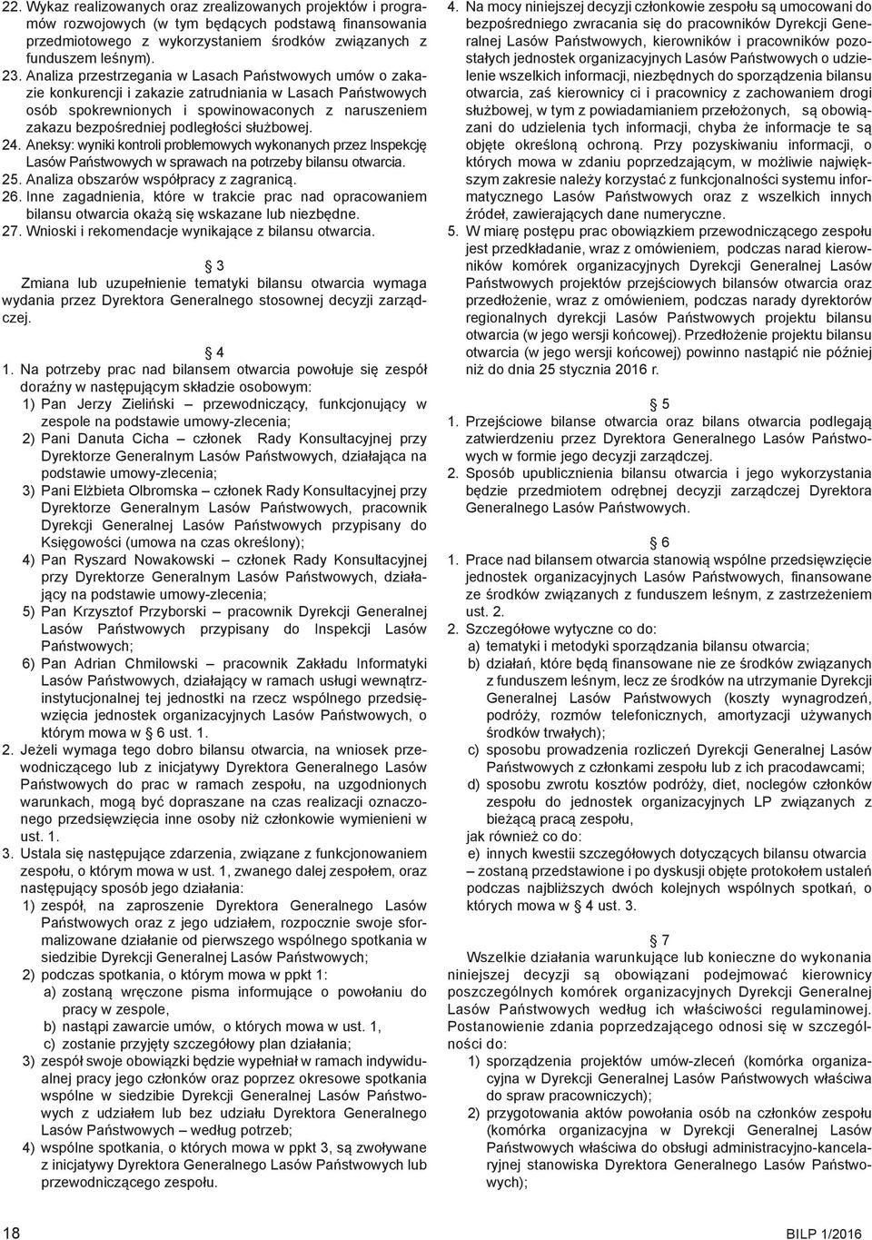 służbowej. 24. Aneksy: wyniki kontroli problemowych wykonanych przez Inspekcję Lasów Państwowych w sprawach na potrzeby bilansu otwarcia. 25. Analiza obszarów współpracy z zagranicą. 26.