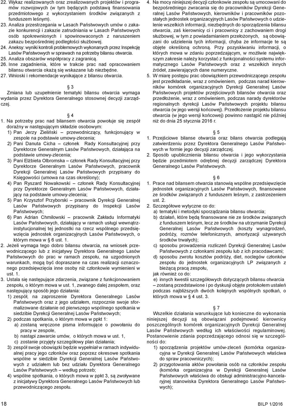 służbowej. 24. Aneksy: wyniki kontroli problemowych wykonanych przez Inspekcję Lasów Państwowych w sprawach na potrzeby bilansu otwarcia. 25. Analiza obszarów współpracy z zagranicą. 26.